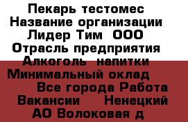 Пекарь-тестомес › Название организации ­ Лидер Тим, ООО › Отрасль предприятия ­ Алкоголь, напитки › Минимальный оклад ­ 26 000 - Все города Работа » Вакансии   . Ненецкий АО,Волоковая д.